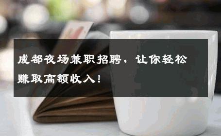 成都夜场兼职招聘，让你轻松赚取高额收入！