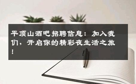 平顶山酒吧招聘信息：加入我们，开启你的精彩夜生活之旅！
