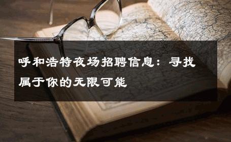呼和浩特夜场招聘信息：寻找属于你的无限可能