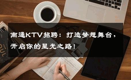 南通KTV招聘：打造梦想舞台，开启你的星光之路！