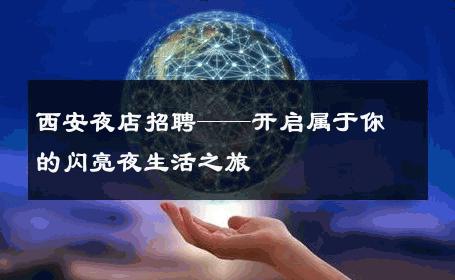 西安夜店招聘——开启属于你的闪亮夜生活之旅
