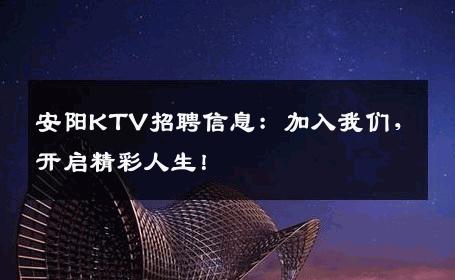 安阳KTV招聘信息：加入我们，开启精彩人生！