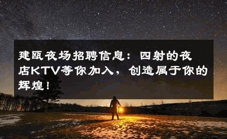 建瓯夜场招聘信息：四射的夜店KTV等你加入，创造属于你的辉煌！