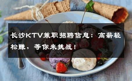 长沙KTV兼职招聘信息：高薪轻松赚，等你来挑战！