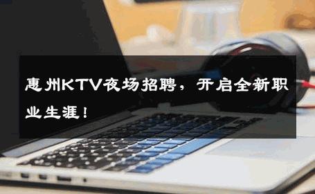 惠州KTV夜场招聘，开启全新职业生涯！