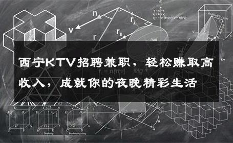 西宁KTV招聘兼职，轻松赚取高收入，成就你的夜晚精彩生活