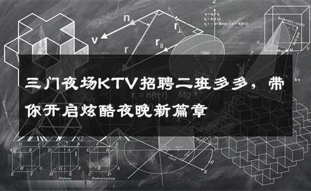 三门夜场KTV招聘二班多多，带你开启炫酷夜晚新篇章