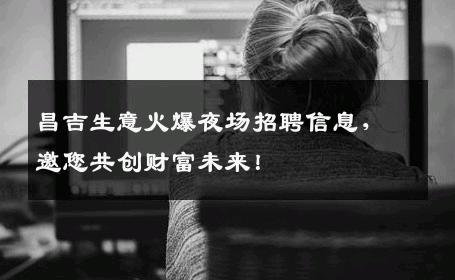 昌吉生意火爆夜场招聘信息，邀您共创财富未来！