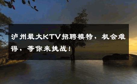 泸州最大KTV招聘模特，机会难得，等你来挑战！