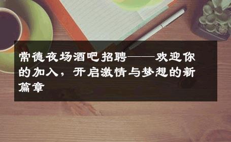 常德夜场酒吧招聘——欢迎你的加入，开启激情与梦想的新篇章