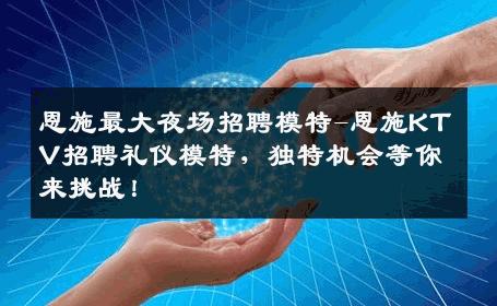 恩施最大夜场招聘模特-恩施KTV招聘礼仪模特，独特机会等你来挑战！