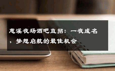 慈溪夜场酒吧直招：一夜成名，梦想启航的最佳机会