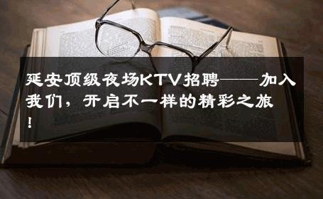 延安顶级夜场KTV招聘——加入我们，开启不一样的精彩之旅！