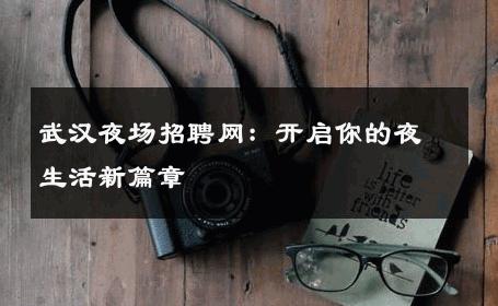 武汉夜场招聘网：开启你的夜生活新篇章