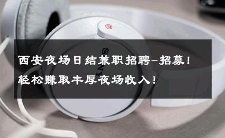 西安夜场日结兼职招聘-招募！轻松赚取丰厚夜场收入！
