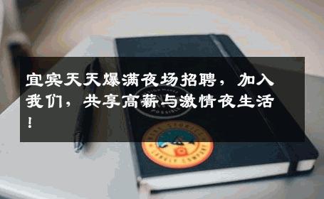 宜宾天天爆满夜场招聘，加入我们，共享高薪与激情夜生活！