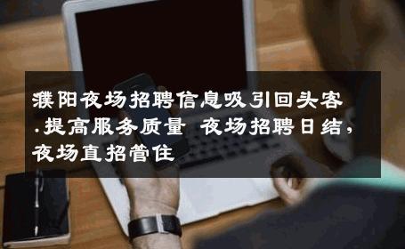 濮阳夜场招聘信息吸引回头客.提高服务质量 夜场招聘日结,夜场直招管住