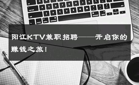 阳江KTV兼职招聘——开启你的赚钱之旅！