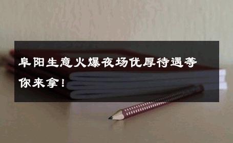 阜阳生意火爆夜场优厚待遇等你来拿！