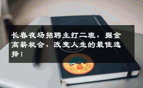 长春夜场招聘主打二班，掘金高薪机会，改变人生的最佳选择！