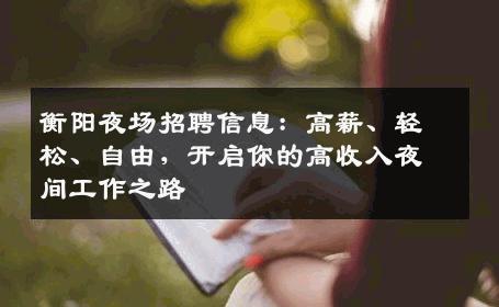 衡阳夜场招聘信息：高薪、轻松、自由，开启你的高收入夜间工作之路