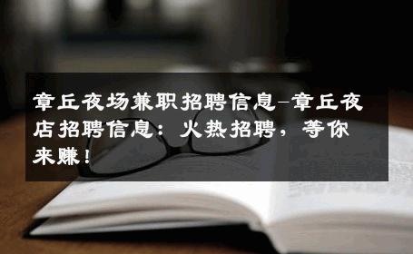 章丘夜场兼职招聘信息-章丘夜店招聘信息：火热招聘，等你来赚！