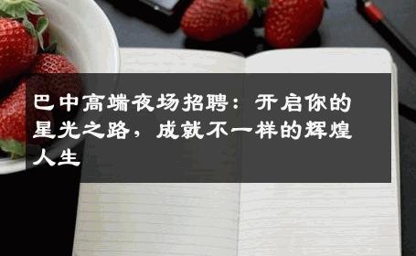 巴中高端夜场招聘：开启你的星光之路，成就不一样的辉煌人生