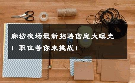 廊坊夜场最新招聘信息大曝光！职位等你来挑战！