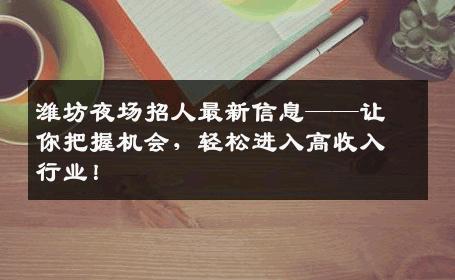 潍坊夜场招人最新信息——让你把握机会，轻松进入高收入行业！