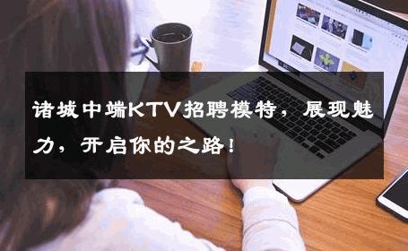 诸城中端KTV招聘模特，展现魅力，开启你的之路！