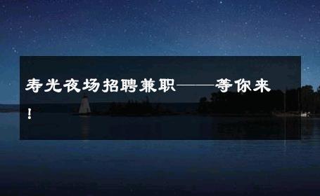 寿光夜场招聘兼职——等你来！