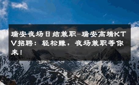 瑞安夜场日结兼职-瑞安高端KTV招聘：轻松赚，夜场兼职等你来！