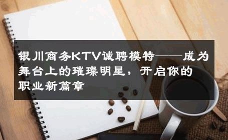 银川商务KTV诚聘模特——成为舞台上的璀璨明星，开启你的职业新篇章