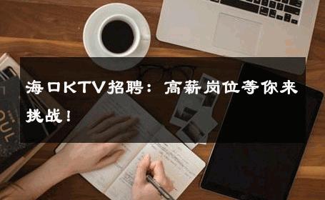 海口KTV招聘：高薪岗位等你来挑战！