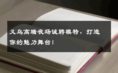 义乌高端夜场诚聘模特，打造你的魅力舞台！
