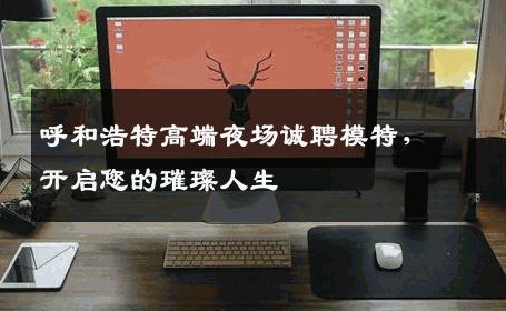 呼和浩特高端夜场诚聘模特，开启您的璀璨人生