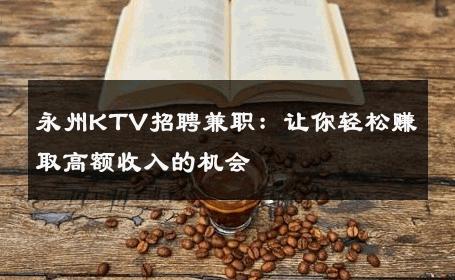 永州KTV招聘兼职：让你轻松赚取高额收入的机会