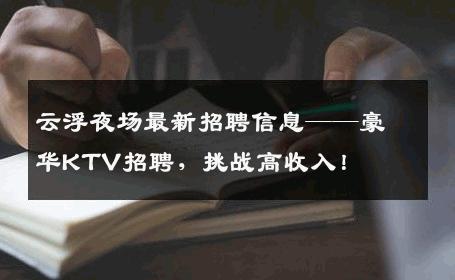 云浮夜场最新招聘信息——豪华KTV招聘，挑战高收入！