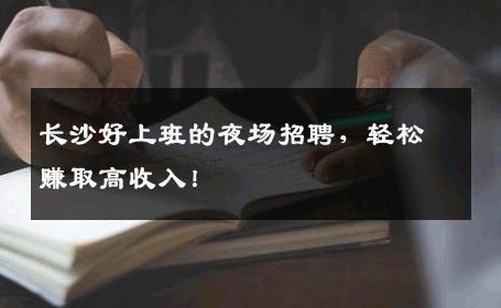 长沙好上班的夜场招聘，轻松赚取高收入！