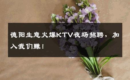 德阳生意火爆KTV夜场招聘，加入我们赚！