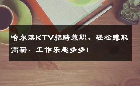 哈尔滨KTV招聘兼职，轻松赚取高薪，工作乐趣多多！