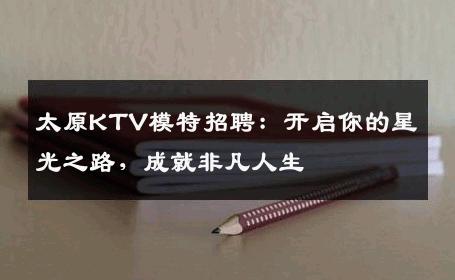 太原KTV模特招聘：开启你的星光之路，成就非凡人生