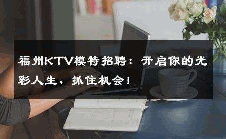 福州KTV模特招聘：开启你的光彩人生，抓住机会！