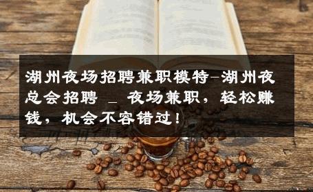 湖州夜场招聘兼职模特-湖州夜总会招聘 _ 夜场兼职，轻松赚钱，机会不容错过！