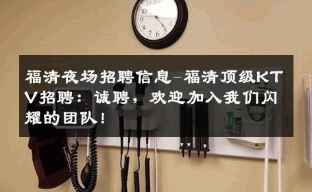 福清夜场招聘信息-福清顶级KTV招聘：诚聘，欢迎加入我们闪耀的团队！