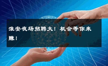 淮安夜场招聘大！机会等你来赚！