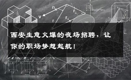 西安生意火爆的夜场招聘，让你的职场梦想起航！