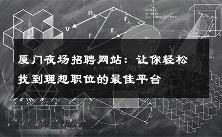 厦门夜场招聘网站：让你轻松找到理想职位的最佳平台