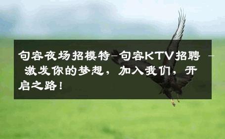 句容夜场招模特-句容KTV招聘 - 激发你的梦想，加入我们，开启之路！