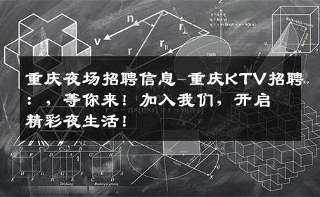 重庆夜场招聘信息-重庆KTV招聘：，等你来！加入我们，开启精彩夜生活！